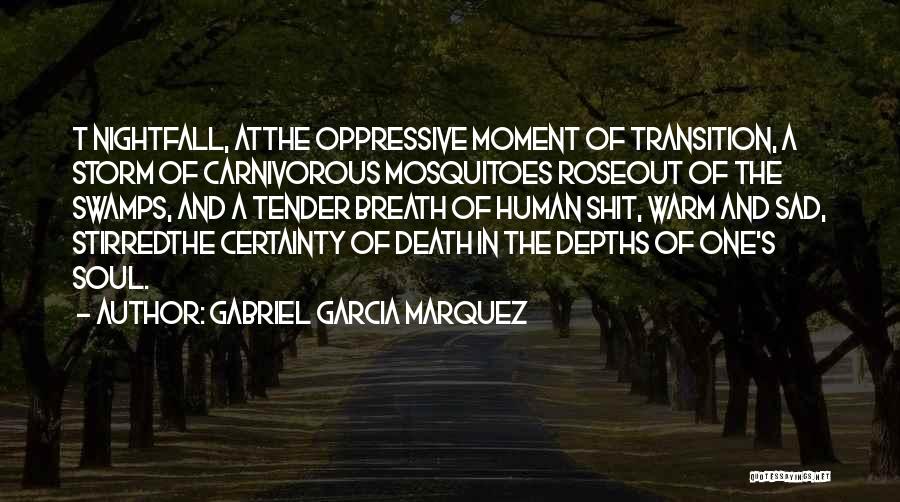 Gabriel Garcia Marquez Quotes: T Nightfall, Atthe Oppressive Moment Of Transition, A Storm Of Carnivorous Mosquitoes Roseout Of The Swamps, And A Tender Breath