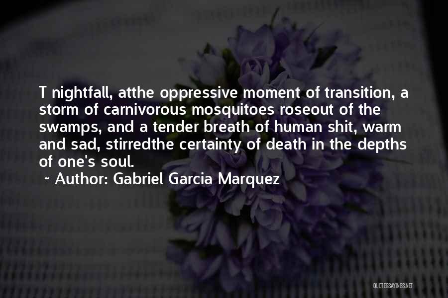 Gabriel Garcia Marquez Quotes: T Nightfall, Atthe Oppressive Moment Of Transition, A Storm Of Carnivorous Mosquitoes Roseout Of The Swamps, And A Tender Breath