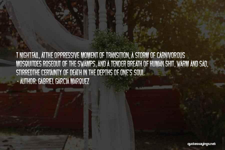 Gabriel Garcia Marquez Quotes: T Nightfall, Atthe Oppressive Moment Of Transition, A Storm Of Carnivorous Mosquitoes Roseout Of The Swamps, And A Tender Breath