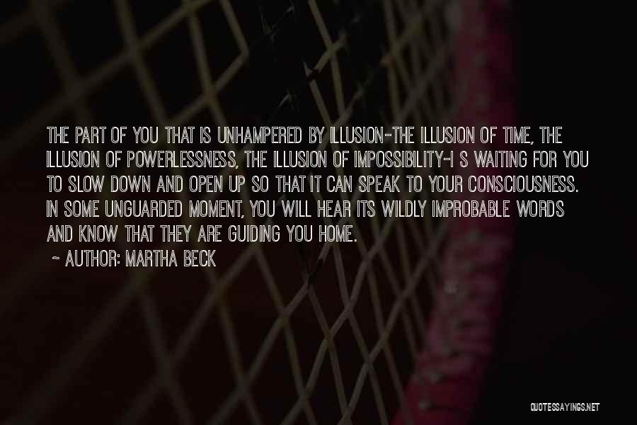 Martha Beck Quotes: The Part Of You That Is Unhampered By Illusion-the Illusion Of Time, The Illusion Of Powerlessness, The Illusion Of Impossibility-i