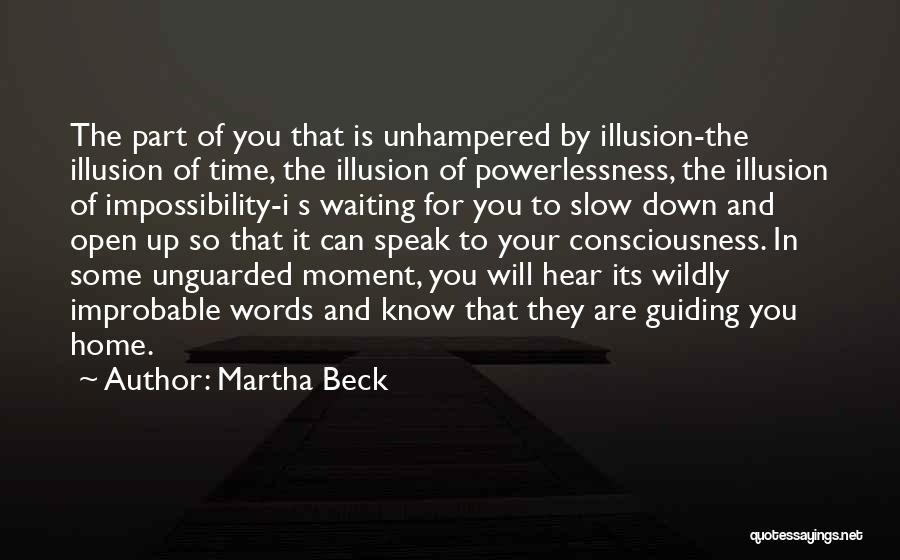 Martha Beck Quotes: The Part Of You That Is Unhampered By Illusion-the Illusion Of Time, The Illusion Of Powerlessness, The Illusion Of Impossibility-i