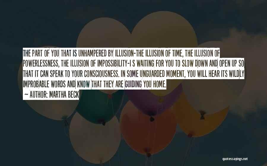 Martha Beck Quotes: The Part Of You That Is Unhampered By Illusion-the Illusion Of Time, The Illusion Of Powerlessness, The Illusion Of Impossibility-i