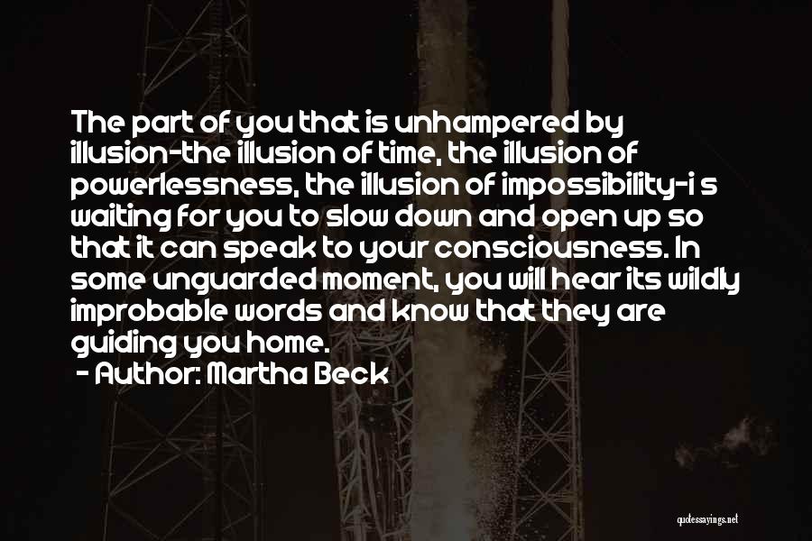 Martha Beck Quotes: The Part Of You That Is Unhampered By Illusion-the Illusion Of Time, The Illusion Of Powerlessness, The Illusion Of Impossibility-i