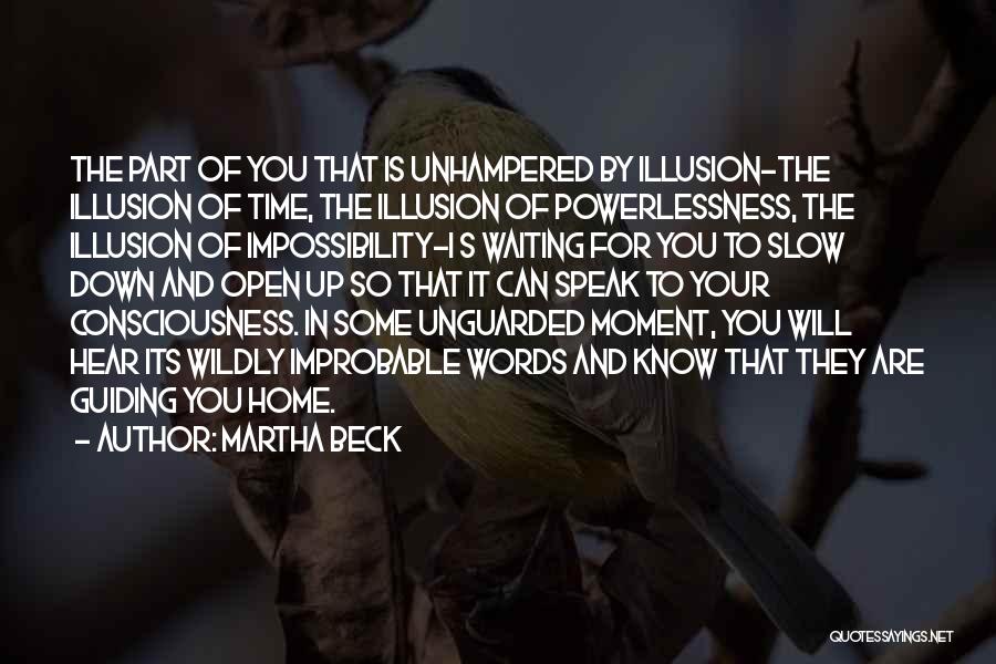 Martha Beck Quotes: The Part Of You That Is Unhampered By Illusion-the Illusion Of Time, The Illusion Of Powerlessness, The Illusion Of Impossibility-i