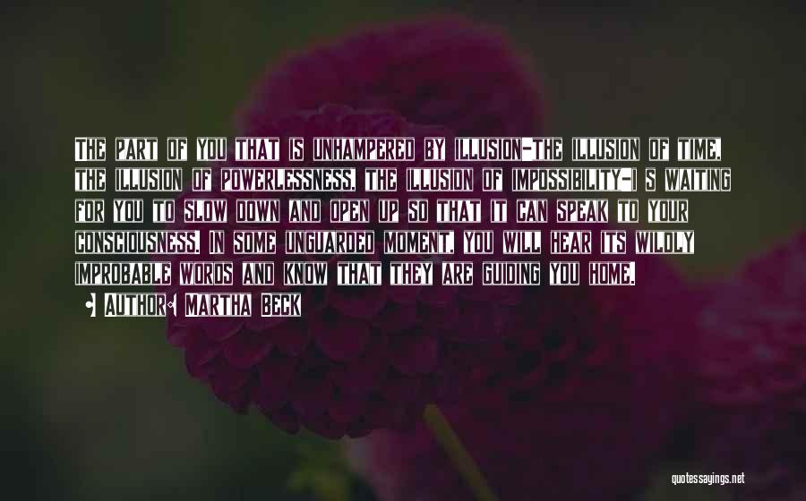 Martha Beck Quotes: The Part Of You That Is Unhampered By Illusion-the Illusion Of Time, The Illusion Of Powerlessness, The Illusion Of Impossibility-i