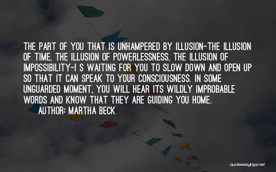 Martha Beck Quotes: The Part Of You That Is Unhampered By Illusion-the Illusion Of Time, The Illusion Of Powerlessness, The Illusion Of Impossibility-i