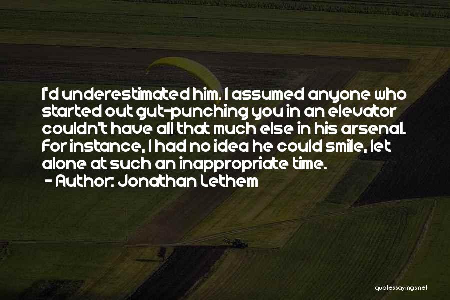 Jonathan Lethem Quotes: I'd Underestimated Him. I Assumed Anyone Who Started Out Gut-punching You In An Elevator Couldn't Have All That Much Else