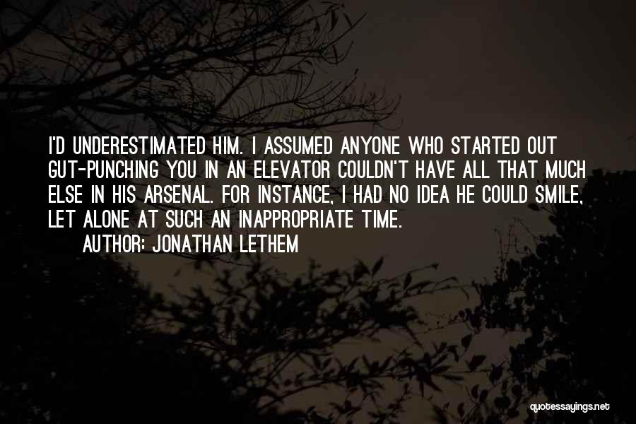 Jonathan Lethem Quotes: I'd Underestimated Him. I Assumed Anyone Who Started Out Gut-punching You In An Elevator Couldn't Have All That Much Else