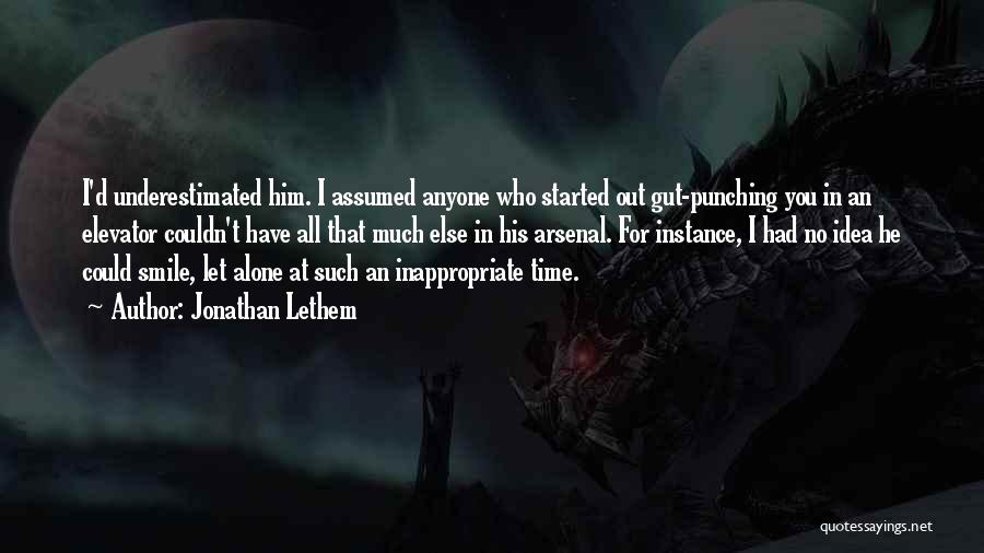 Jonathan Lethem Quotes: I'd Underestimated Him. I Assumed Anyone Who Started Out Gut-punching You In An Elevator Couldn't Have All That Much Else