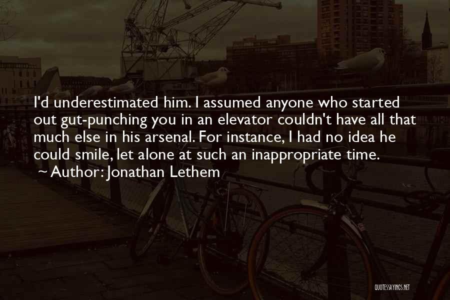 Jonathan Lethem Quotes: I'd Underestimated Him. I Assumed Anyone Who Started Out Gut-punching You In An Elevator Couldn't Have All That Much Else