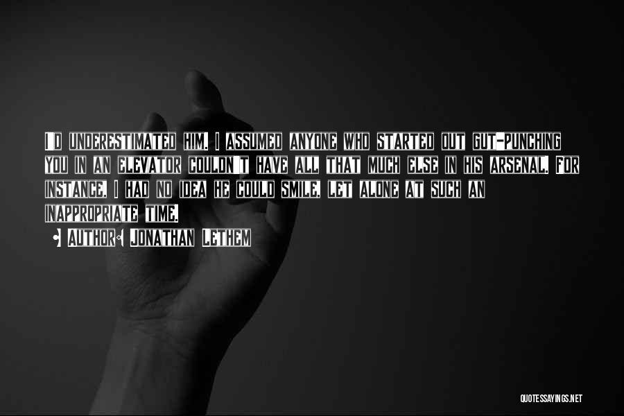 Jonathan Lethem Quotes: I'd Underestimated Him. I Assumed Anyone Who Started Out Gut-punching You In An Elevator Couldn't Have All That Much Else