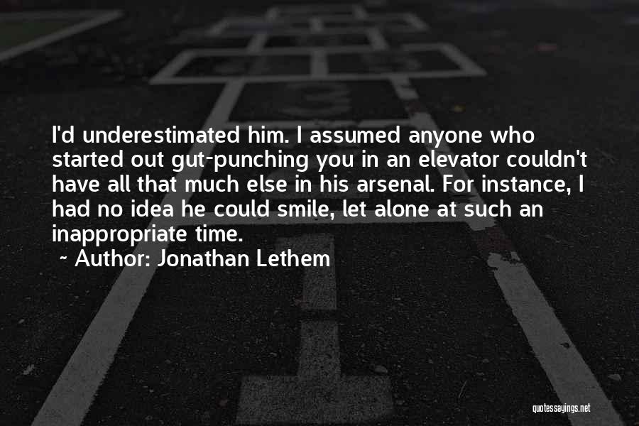 Jonathan Lethem Quotes: I'd Underestimated Him. I Assumed Anyone Who Started Out Gut-punching You In An Elevator Couldn't Have All That Much Else