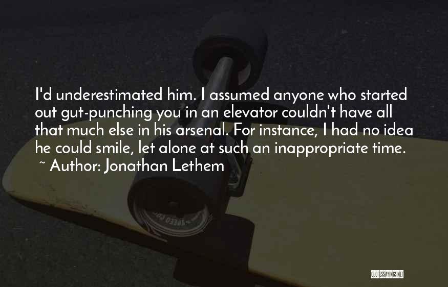 Jonathan Lethem Quotes: I'd Underestimated Him. I Assumed Anyone Who Started Out Gut-punching You In An Elevator Couldn't Have All That Much Else