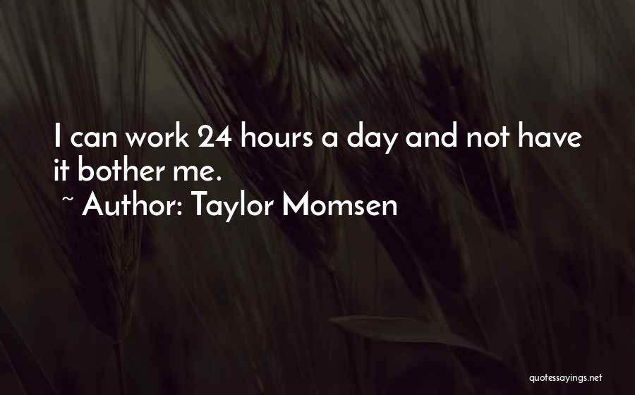Taylor Momsen Quotes: I Can Work 24 Hours A Day And Not Have It Bother Me.