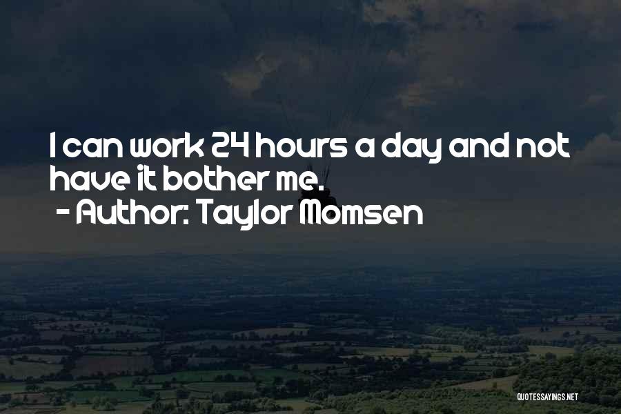 Taylor Momsen Quotes: I Can Work 24 Hours A Day And Not Have It Bother Me.