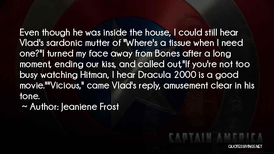 Jeaniene Frost Quotes: Even Though He Was Inside The House, I Could Still Hear Vlad's Sardonic Mutter Of Where's A Tissue When I