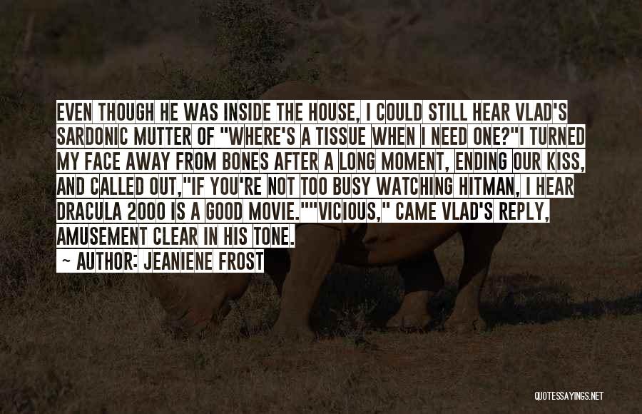 Jeaniene Frost Quotes: Even Though He Was Inside The House, I Could Still Hear Vlad's Sardonic Mutter Of Where's A Tissue When I