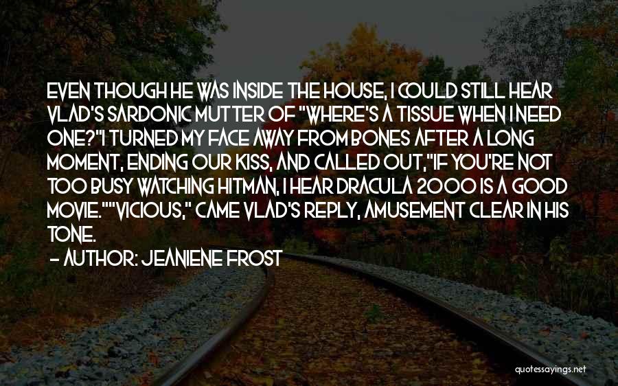 Jeaniene Frost Quotes: Even Though He Was Inside The House, I Could Still Hear Vlad's Sardonic Mutter Of Where's A Tissue When I