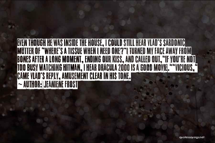 Jeaniene Frost Quotes: Even Though He Was Inside The House, I Could Still Hear Vlad's Sardonic Mutter Of Where's A Tissue When I