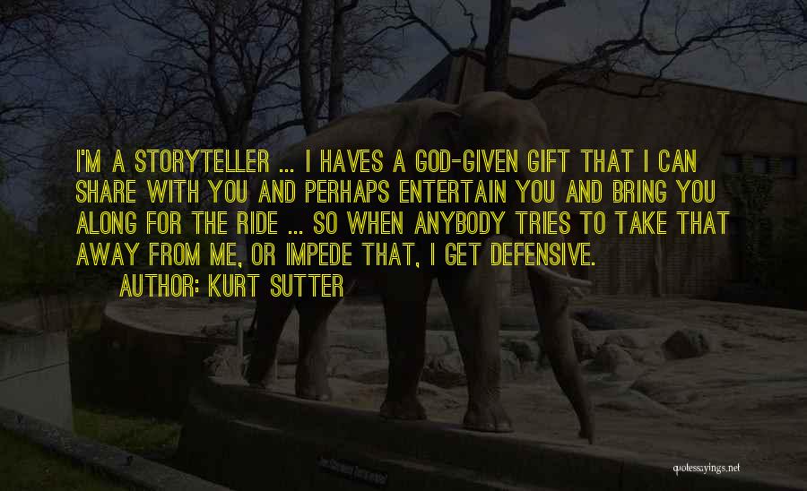 Kurt Sutter Quotes: I'm A Storyteller ... I Haves A God-given Gift That I Can Share With You And Perhaps Entertain You And