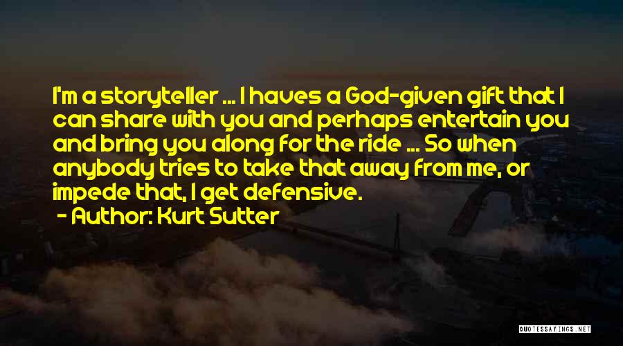 Kurt Sutter Quotes: I'm A Storyteller ... I Haves A God-given Gift That I Can Share With You And Perhaps Entertain You And