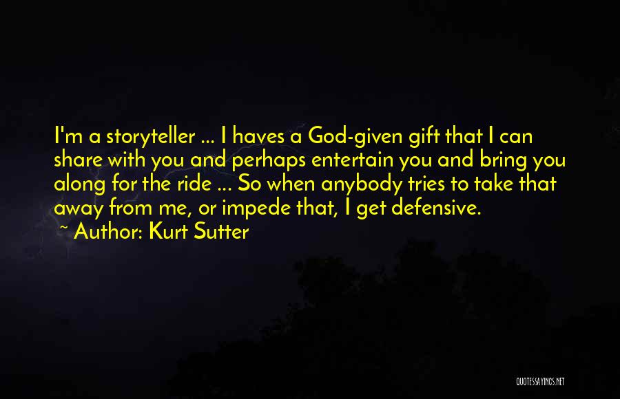 Kurt Sutter Quotes: I'm A Storyteller ... I Haves A God-given Gift That I Can Share With You And Perhaps Entertain You And