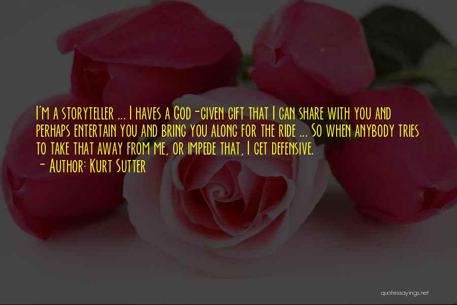 Kurt Sutter Quotes: I'm A Storyteller ... I Haves A God-given Gift That I Can Share With You And Perhaps Entertain You And