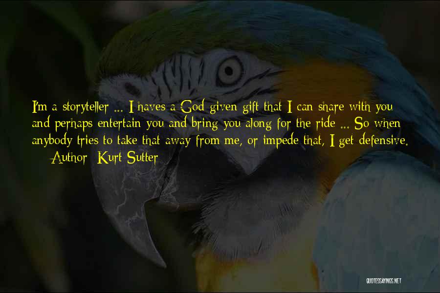 Kurt Sutter Quotes: I'm A Storyteller ... I Haves A God-given Gift That I Can Share With You And Perhaps Entertain You And