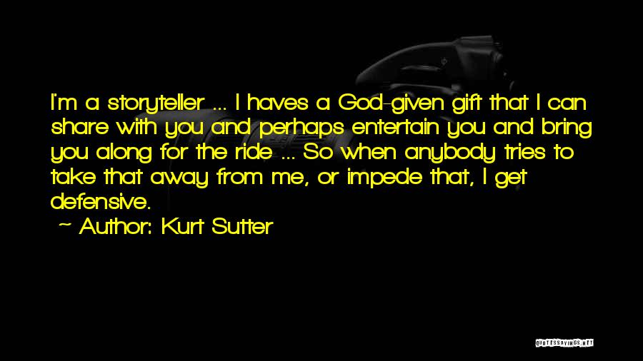 Kurt Sutter Quotes: I'm A Storyteller ... I Haves A God-given Gift That I Can Share With You And Perhaps Entertain You And