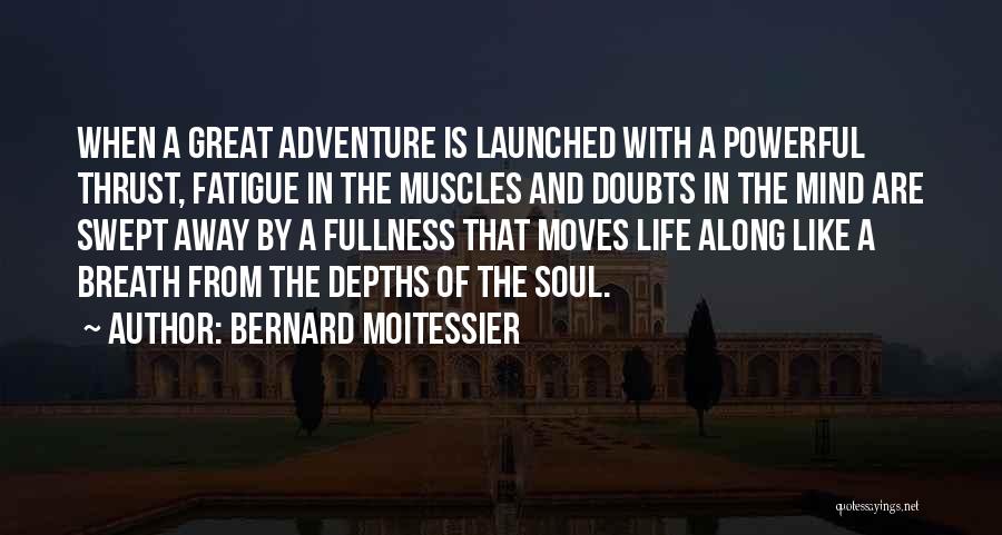 Bernard Moitessier Quotes: When A Great Adventure Is Launched With A Powerful Thrust, Fatigue In The Muscles And Doubts In The Mind Are