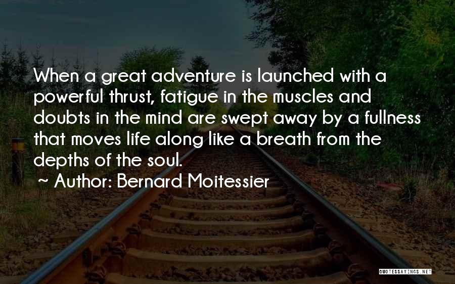 Bernard Moitessier Quotes: When A Great Adventure Is Launched With A Powerful Thrust, Fatigue In The Muscles And Doubts In The Mind Are