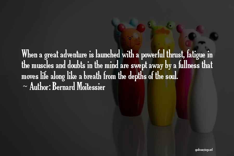 Bernard Moitessier Quotes: When A Great Adventure Is Launched With A Powerful Thrust, Fatigue In The Muscles And Doubts In The Mind Are