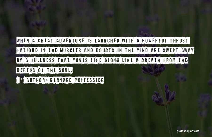 Bernard Moitessier Quotes: When A Great Adventure Is Launched With A Powerful Thrust, Fatigue In The Muscles And Doubts In The Mind Are