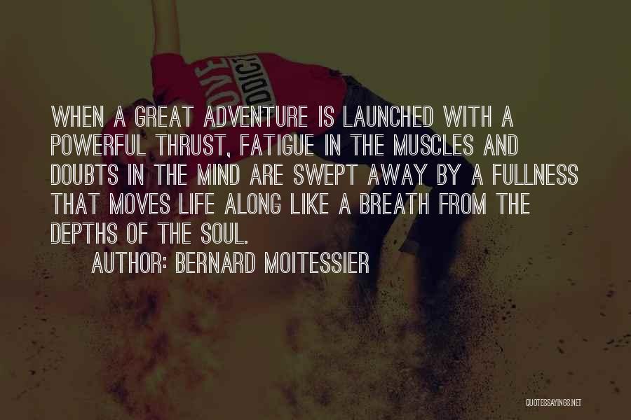 Bernard Moitessier Quotes: When A Great Adventure Is Launched With A Powerful Thrust, Fatigue In The Muscles And Doubts In The Mind Are