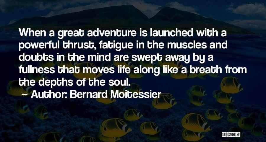 Bernard Moitessier Quotes: When A Great Adventure Is Launched With A Powerful Thrust, Fatigue In The Muscles And Doubts In The Mind Are