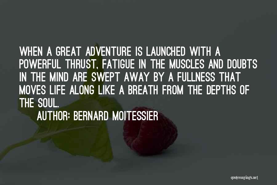 Bernard Moitessier Quotes: When A Great Adventure Is Launched With A Powerful Thrust, Fatigue In The Muscles And Doubts In The Mind Are