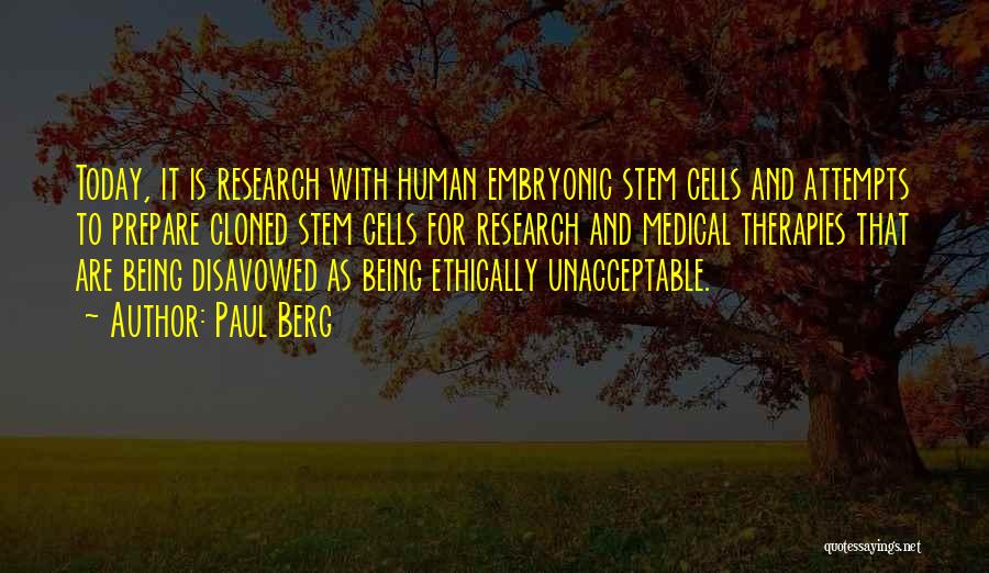 Paul Berg Quotes: Today, It Is Research With Human Embryonic Stem Cells And Attempts To Prepare Cloned Stem Cells For Research And Medical