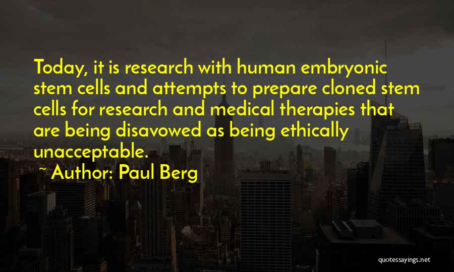 Paul Berg Quotes: Today, It Is Research With Human Embryonic Stem Cells And Attempts To Prepare Cloned Stem Cells For Research And Medical