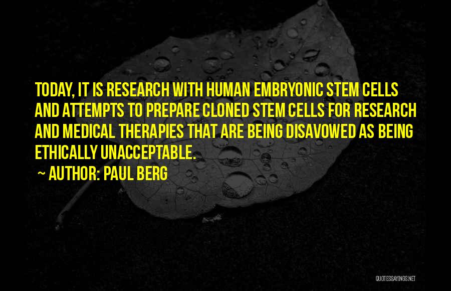 Paul Berg Quotes: Today, It Is Research With Human Embryonic Stem Cells And Attempts To Prepare Cloned Stem Cells For Research And Medical