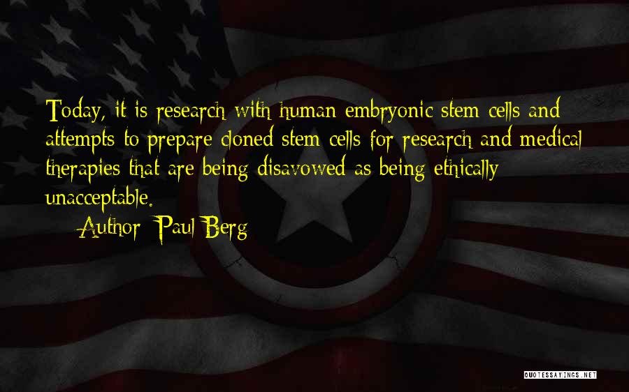 Paul Berg Quotes: Today, It Is Research With Human Embryonic Stem Cells And Attempts To Prepare Cloned Stem Cells For Research And Medical