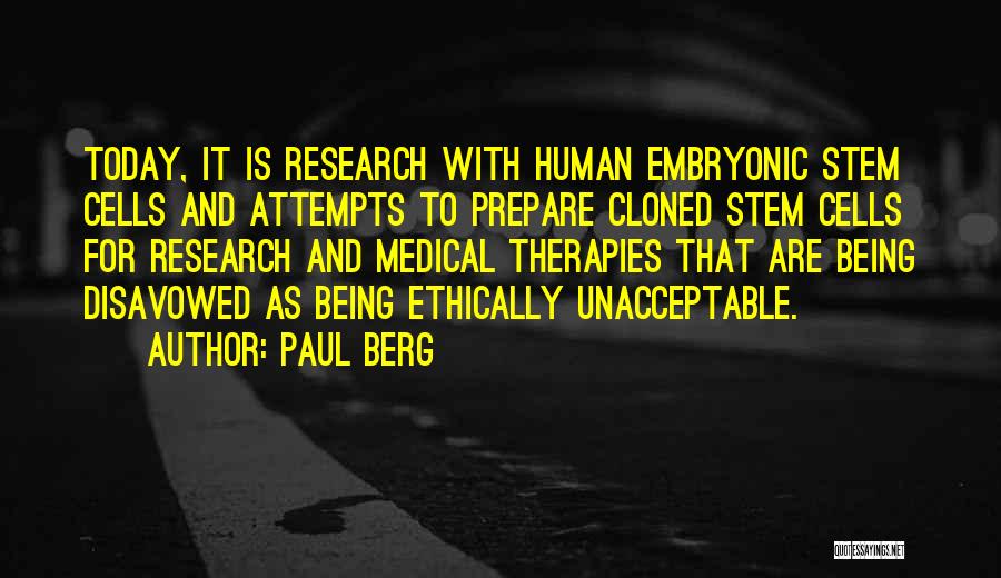 Paul Berg Quotes: Today, It Is Research With Human Embryonic Stem Cells And Attempts To Prepare Cloned Stem Cells For Research And Medical