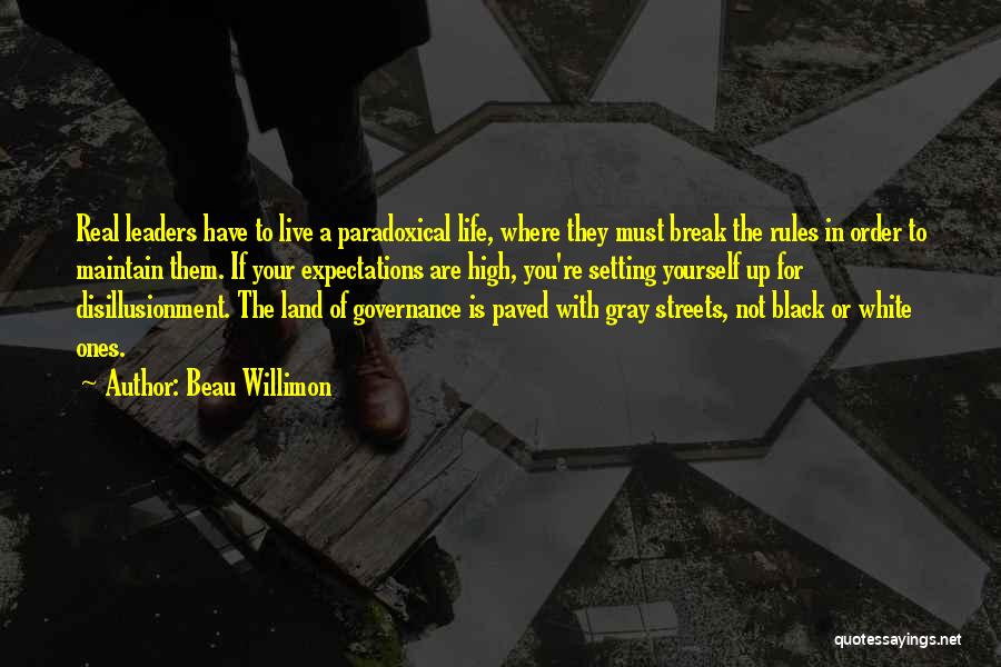 Beau Willimon Quotes: Real Leaders Have To Live A Paradoxical Life, Where They Must Break The Rules In Order To Maintain Them. If