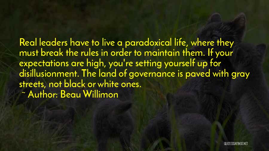 Beau Willimon Quotes: Real Leaders Have To Live A Paradoxical Life, Where They Must Break The Rules In Order To Maintain Them. If