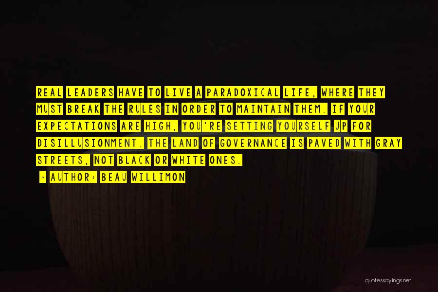 Beau Willimon Quotes: Real Leaders Have To Live A Paradoxical Life, Where They Must Break The Rules In Order To Maintain Them. If