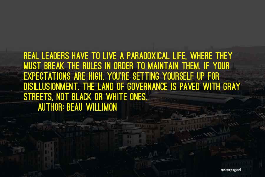 Beau Willimon Quotes: Real Leaders Have To Live A Paradoxical Life, Where They Must Break The Rules In Order To Maintain Them. If