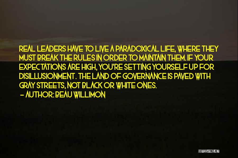 Beau Willimon Quotes: Real Leaders Have To Live A Paradoxical Life, Where They Must Break The Rules In Order To Maintain Them. If