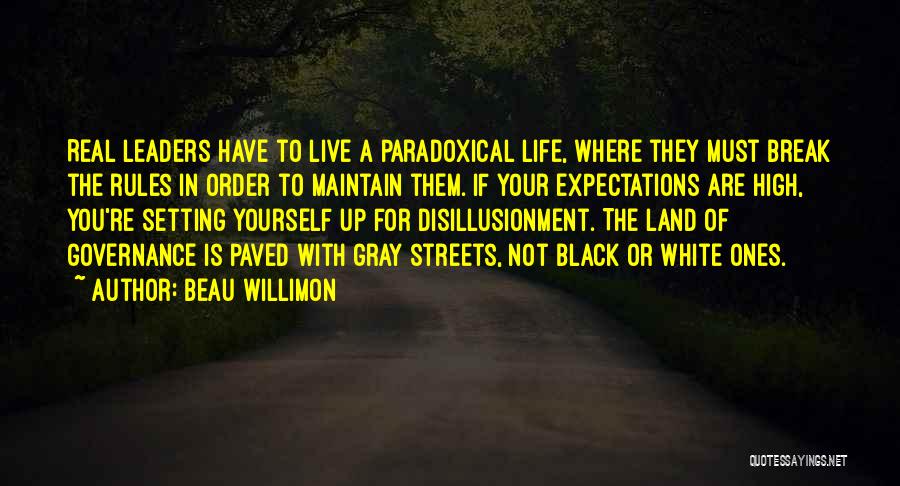 Beau Willimon Quotes: Real Leaders Have To Live A Paradoxical Life, Where They Must Break The Rules In Order To Maintain Them. If