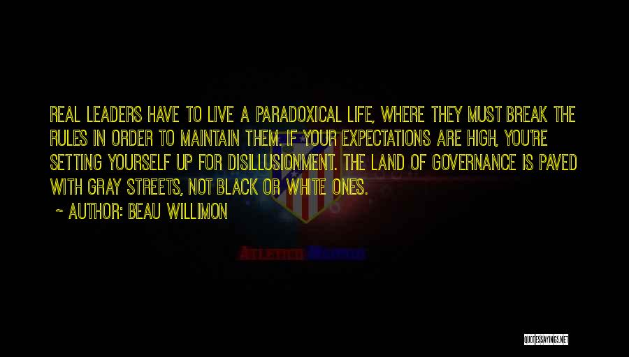 Beau Willimon Quotes: Real Leaders Have To Live A Paradoxical Life, Where They Must Break The Rules In Order To Maintain Them. If