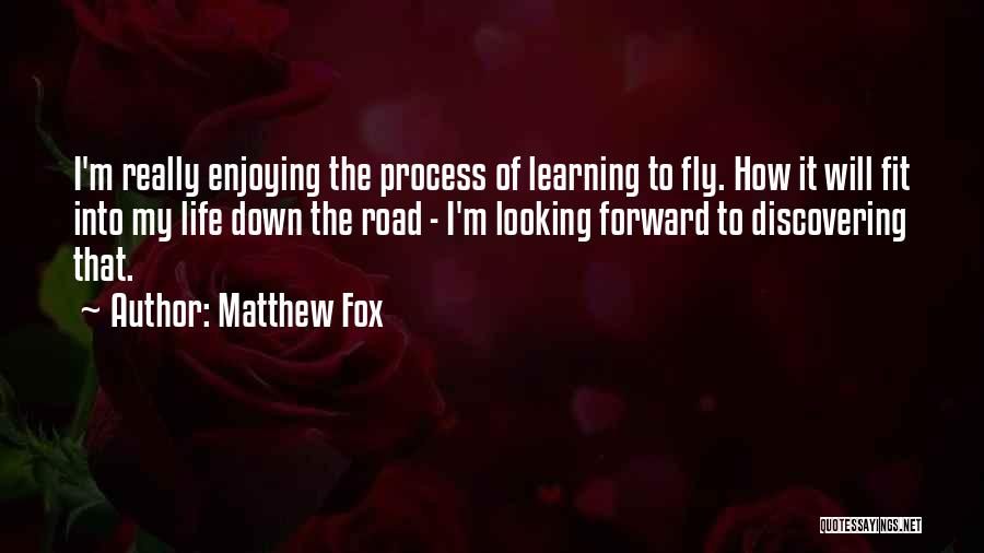 Matthew Fox Quotes: I'm Really Enjoying The Process Of Learning To Fly. How It Will Fit Into My Life Down The Road -