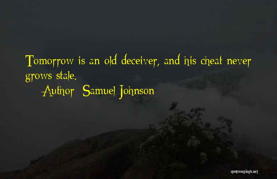 Samuel Johnson Quotes: Tomorrow Is An Old Deceiver, And His Cheat Never Grows Stale.